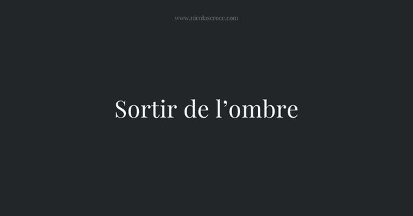 Sortir de l’ombre
