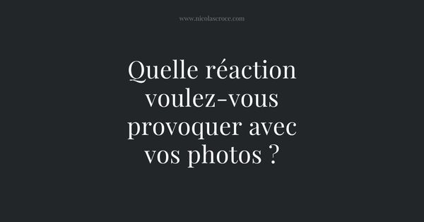 Quelle réaction voulez-vous provoquer avec vos photos ?