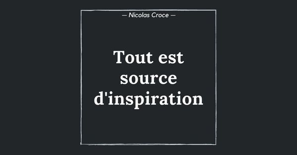 Tout est source d'inspiration