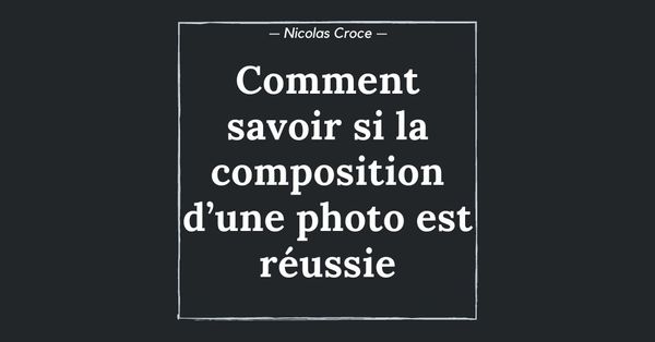 Comment savoir si la composition d’une photo est réussie