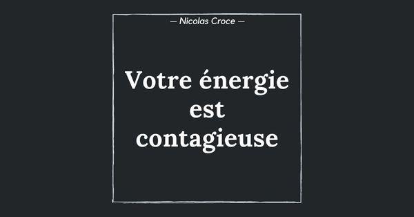 Votre énergie est contagieuse