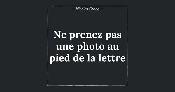Ne prenez pas une photographie au pied de la lettre