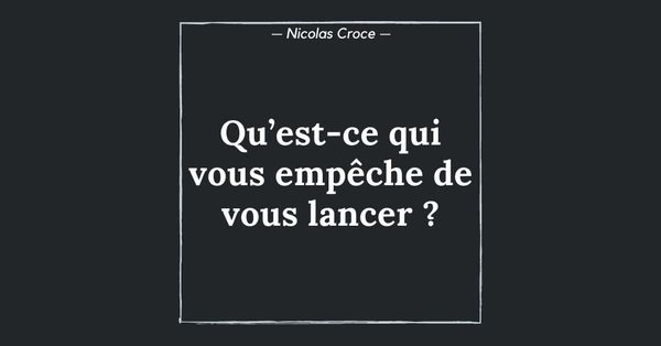 Qu’est-ce qui vous empêche de vous lancer ?