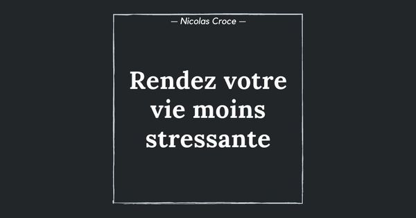 Rendez votre vie moins stressante