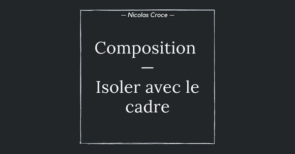 Composition photo : isoler avec le cadre