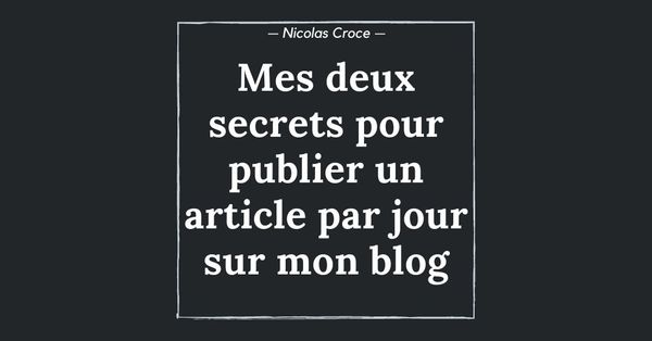 Mes deux secrets pour publier un article par jour sur mon blog