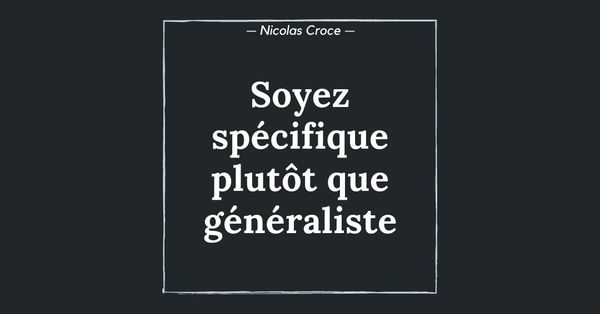 Soyez spécifique plutôt que généraliste