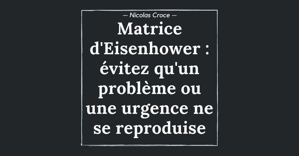 Matrice d'Eisenhower : évitez qu'un problème ou une urgence ne se reproduise