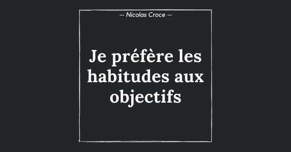 Je préfère les habitudes aux objectifs