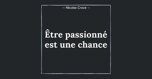 Être passionné est une chance