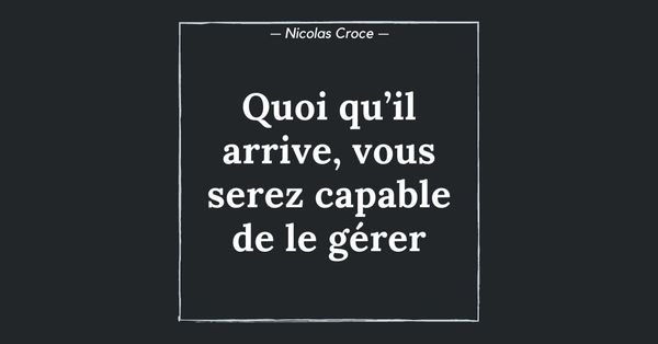 Quoi qu’il arrive, vous serez capable de le gérer