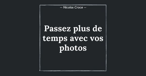 Passez plus de temps avec vos photos