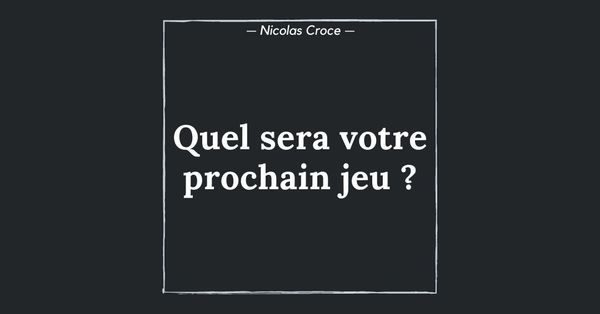 Quel sera votre prochain jeu ?