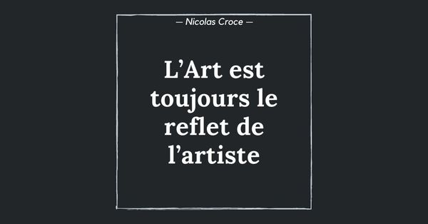 L’Art est toujours le reflet de l’artiste