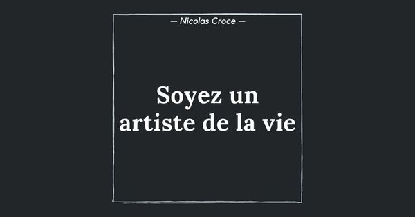 Soyez un artiste de la vie