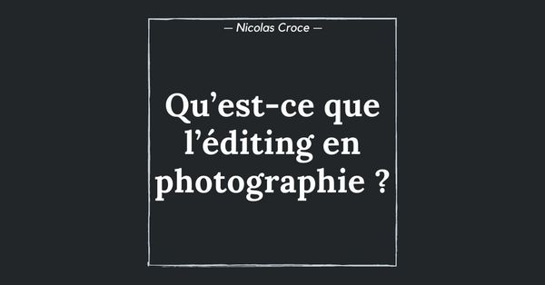 Qu’est-ce que l’éditing en photographie ?