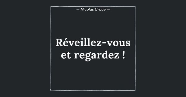 Réveillez-vous et regardez !