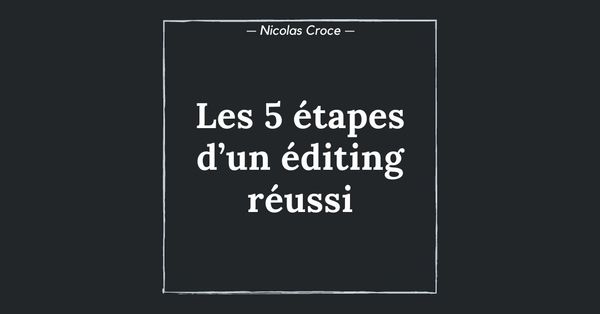 Les 5 étapes d’un éditing réussi