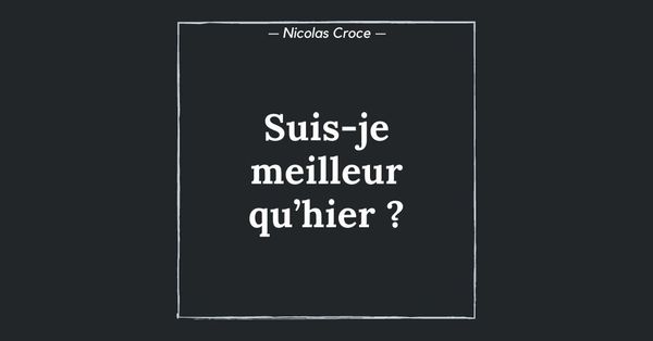 Suis-je meilleur qu’hier ?