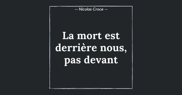 La mort est derrière nous, pas devant