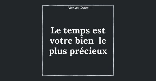 Le temps est votre bien le plus précieux