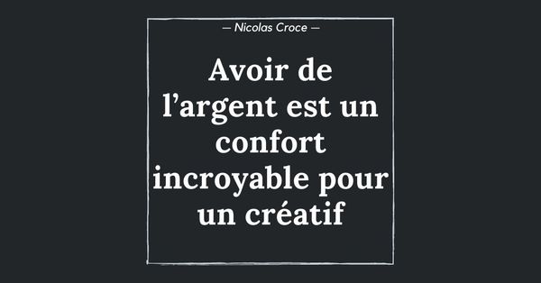 Avoir de l’argent est un confort incroyable pour un créatif