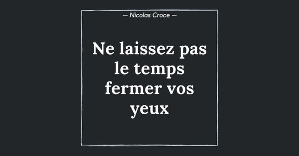 Ne laissez pas le temps fermer vos yeux