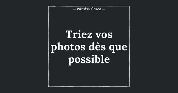 Triez vos photos dès que possible