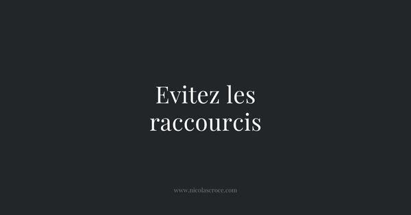 Evitez les raccourcis