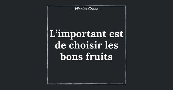 L’important est de choisir les bons fruits