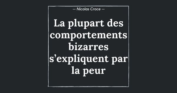 La plupart des comportements bizarres s’expliquent par la peur