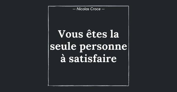 Vous êtes la seule personne à satisfaire