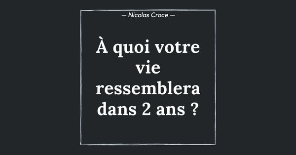 À quoi votre vie ressemblera dans 2 ans ?