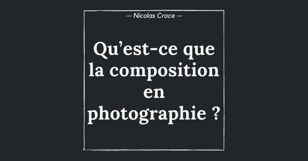 Qu’est-ce que la composition en photographie ?