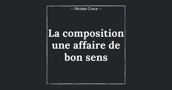 La composition : une affaire de bon sens