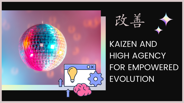 Kaizen and High Agency for Empowered Evolution