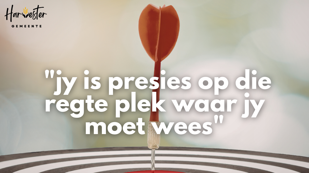 Jy is presies op die regte plek waar jy moet wees