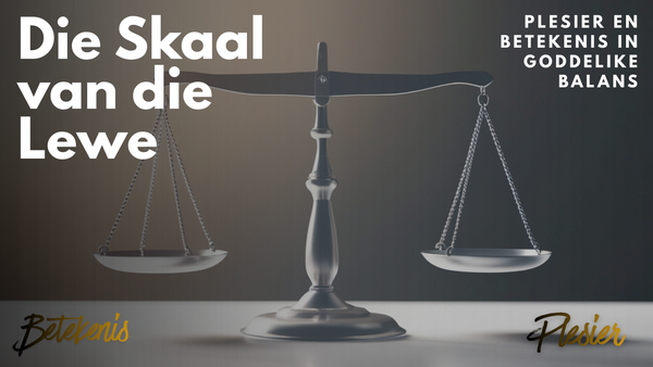 Die Skaal van die Lewe: Plesier en Betekenis in Goddelike Balans