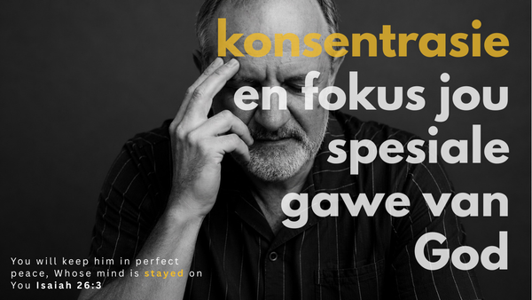 Konsentrasie en Fokus jou Spesiale Gawe van God
