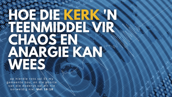 HOE DIE KERK 'N TEENMIDDEL VIR CHAOS EN ANARGIE KAN WEES
