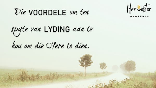 VOORDELE om Ten Spyte van LYDING Aan Te Hou Om Die Here Te Dien