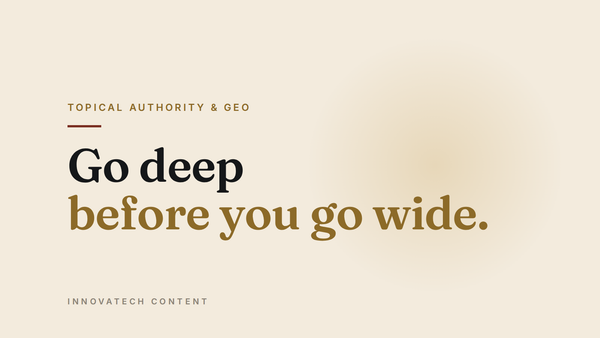 Cream graphic reading "Go deep before you go wide." under the label "Topical Authority & GEO," with "Innovatech Content" at the bottom.