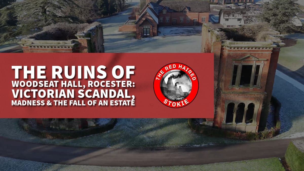 The Ruins of Woodseat Hall, Rocester: Victorian Scandal, Madness & the Fall of an Estate