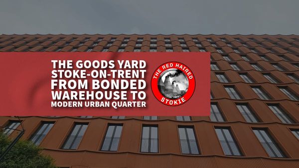 The Goods Yard Stoke-on-Trent: From Bonded Warehouse to Modern Urban Quarter
