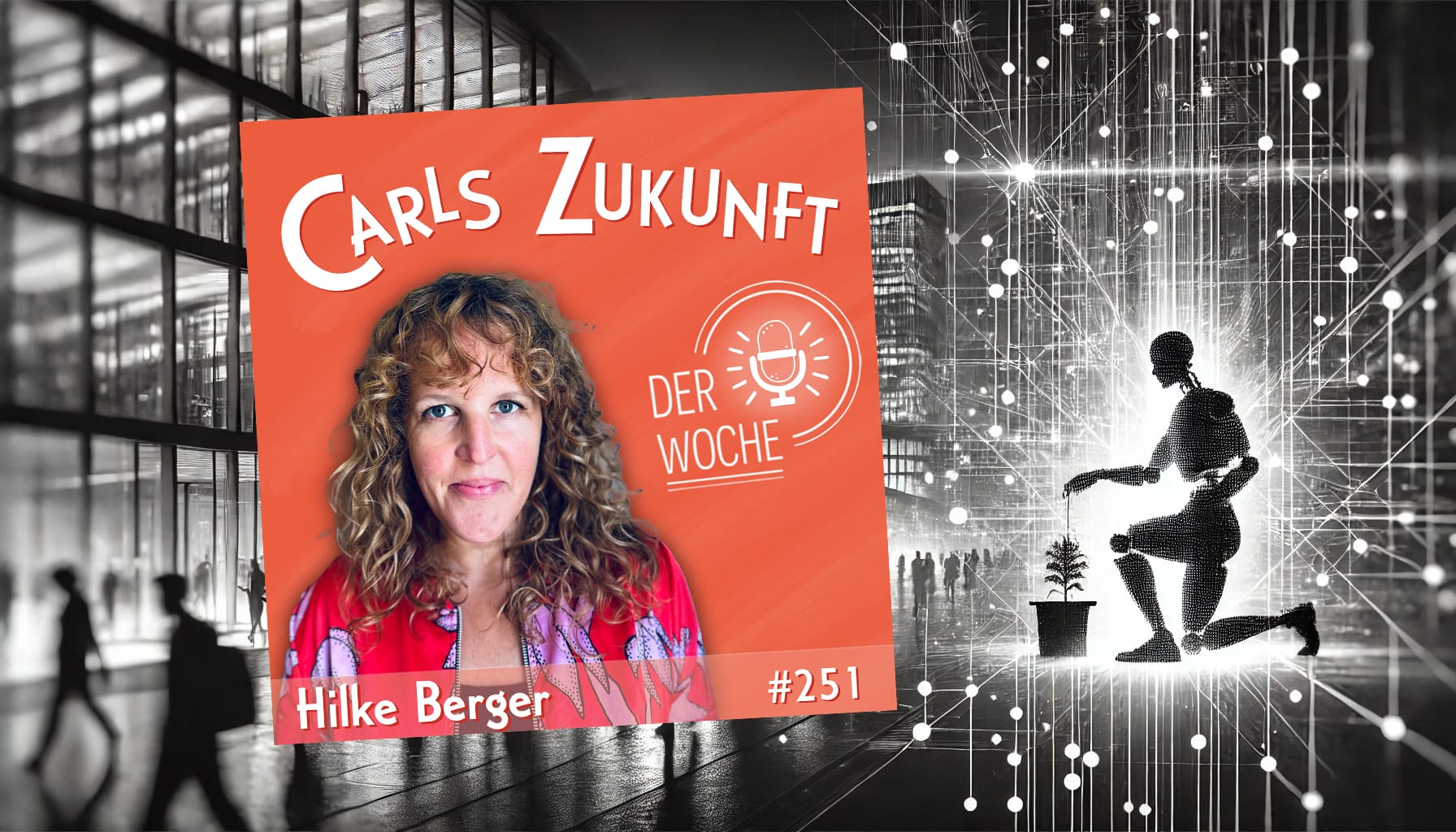 "Carls Zukunft" Podcast #251 mit Hilke Berger. Cover mit ihrem Porträt, futuristische Stadt und KI-Motiv im Hintergrund.