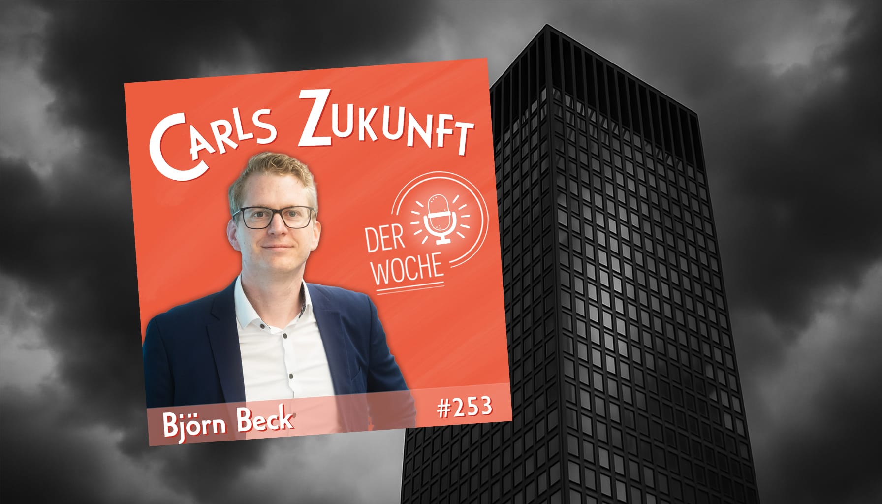 Podcast-Cover „Carls Zukunft der Woche“ mit Björn Beck (#253) vor Hochhaus und düsterem Himmel im Hintergrund.