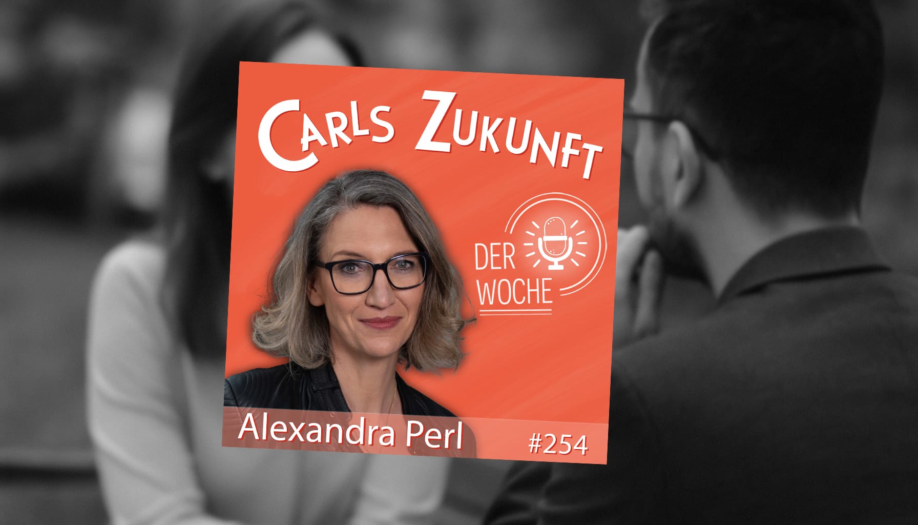 Podcast-Cover „Carls Zukunft der Woche“ mit Alexandra Perl (#254), Thema: Balancing Business, im Gesprächskontext.