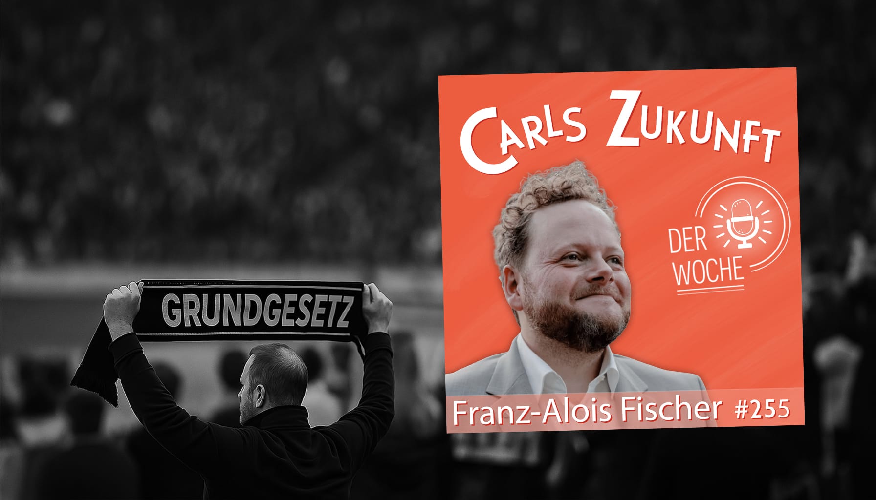 Podcast-Cover „Carls Zukunft der Woche“ mit Franz-Alois Fischer, im Hintergrund ein Fan mit „Grundgesetz“-Schal.