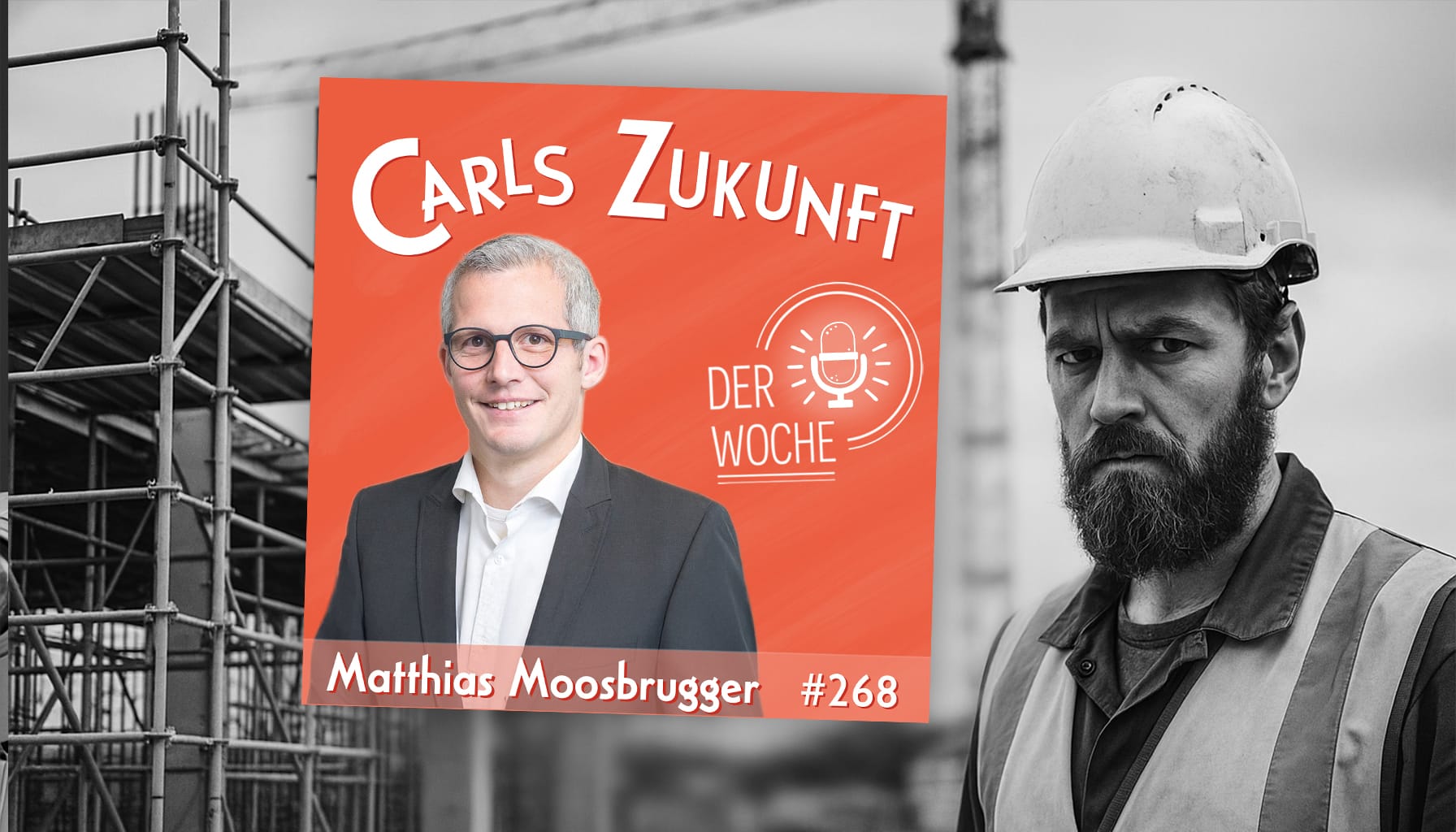 Podcast „Carls Zukunft der Woche“ mit Matthias Moosbrugger, im Hintergrund Bauarbeiter auf Baustelle.