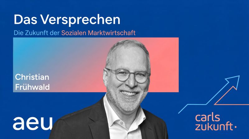 Das Versprechen Soziale Marktwirtschaft Podcast aeu Dr. Christian Frühwald Carls Zukunft Michael Carl